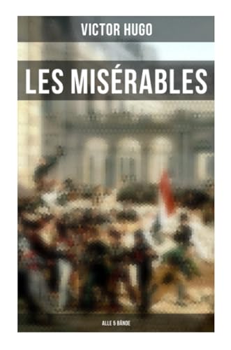 Les Misérables (Alle 5 Bände): Die Elenden - Klassiker der Weltliteratur: Die beliebteste Liebesgeschichte und ein fesselnder politisch-ethischer Roman